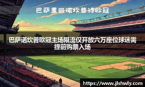 巴萨诺坎普欧冠主场限流仅开放六万座位球迷需提前购票入场