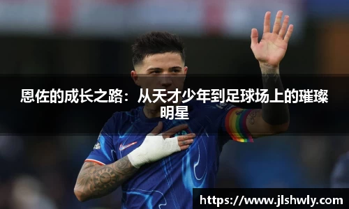 恩佐的成长之路：从天才少年到足球场上的璀璨明星